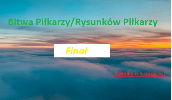 Bitwa Piłkarzy/Rysunków Piłkarzy – Finał + Walka o 3 miejsce!
