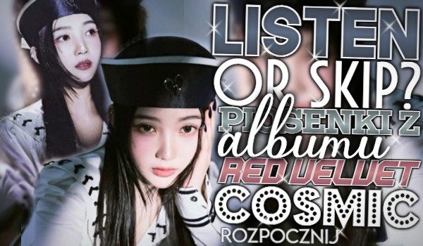LISTEN or SKIP? Piosenki z albumu Red Velvet „Cosmic”!