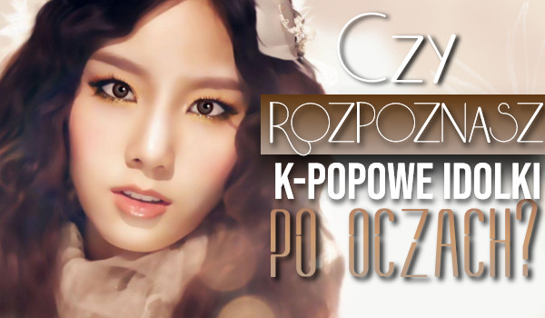 Czy rozpoznasz k-popowe idolki po oczach?