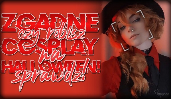 Zgadnę, czy zrobisz cosplay na Halloween!