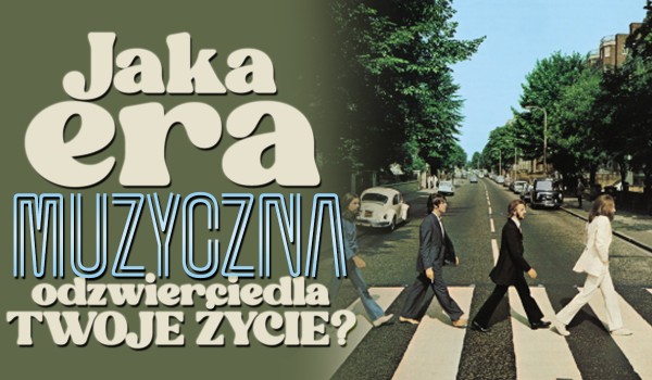 Jaka era muzyczna odzwierciedla Twoje życie?