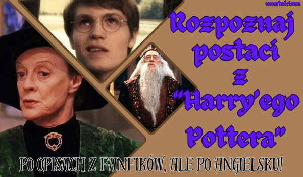 Rozpoznaj postaci z „Harry’ego Pottera” na podstawie opisów z fanfików – ale po angielsku!