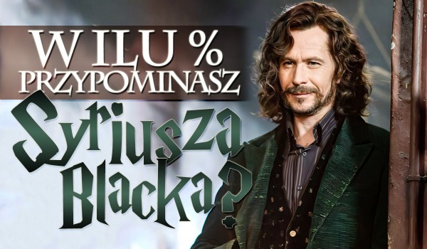 W ilu procentach przypominasz Syriusza Blacka?