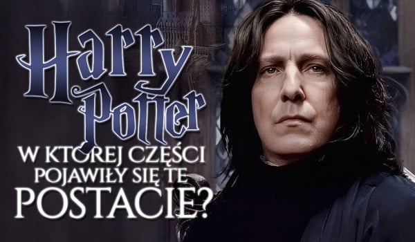 Harry Potter – W której części pojawiły się te postacie?