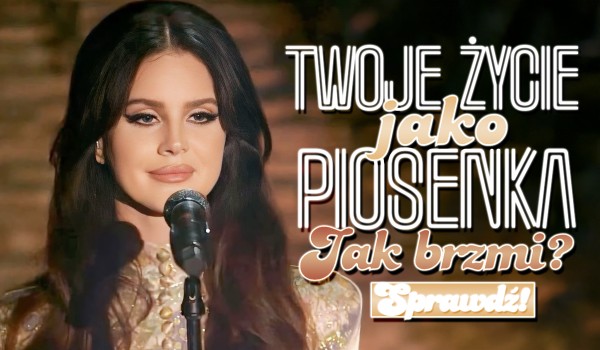 Twoje życie jako piosenka – jak brzmi?