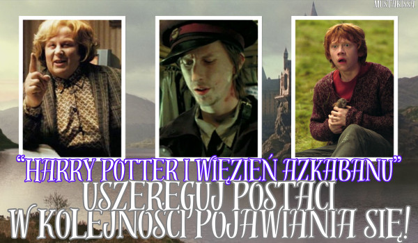 „Harry Potter i więzień Azkabanu” – uszereguj postaci w kolejności pojawiania się!