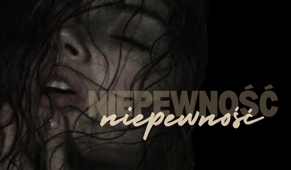 Niepewność •one shot•