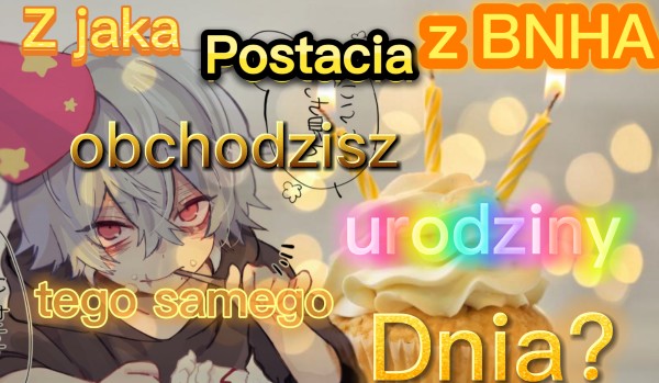 Z jaką postacią z bnha obchodzisz urodziny tego samego dnia?#6