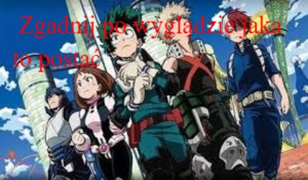 Czy po wyglądzie zgadniesz jak się nazywa postać? ( Mha) part 2