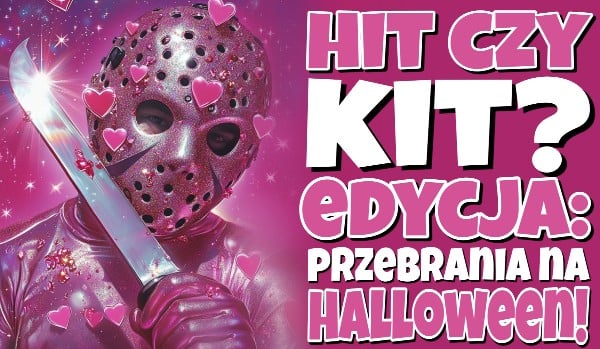 Hit czy Kit? Halloweenowe przebrania!