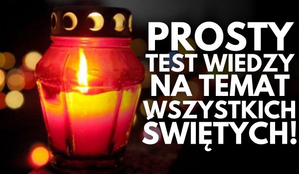 Najłatwiejszy test wiedzy o Uroczystości Wszystkich Świętych!