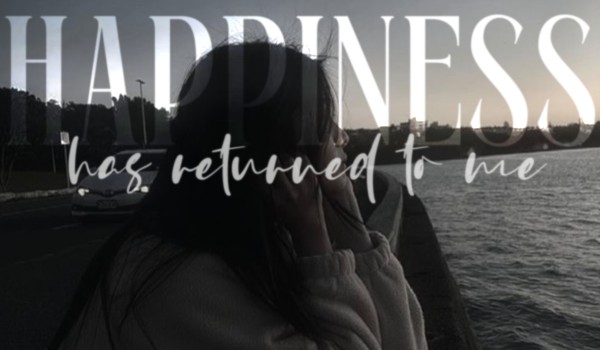 Happiness has returned to me|Prologue