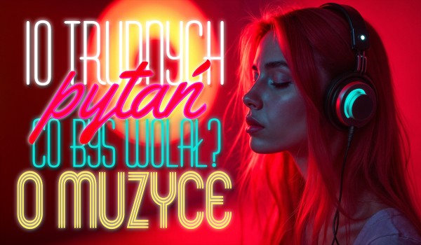 10 trudnych pytań z serii „Co byś wolał?” o muzyce!