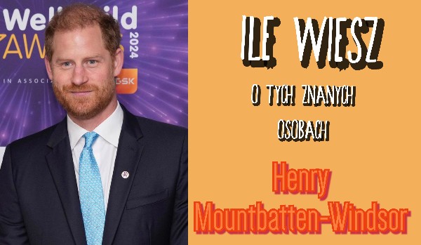 Ile wiesz o tych znanych osobach – Henry Mountbatten-Windsor