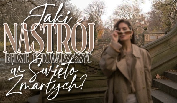 Jaki nastrój będzie Ci towarzyszył w Święto Zmarłych?