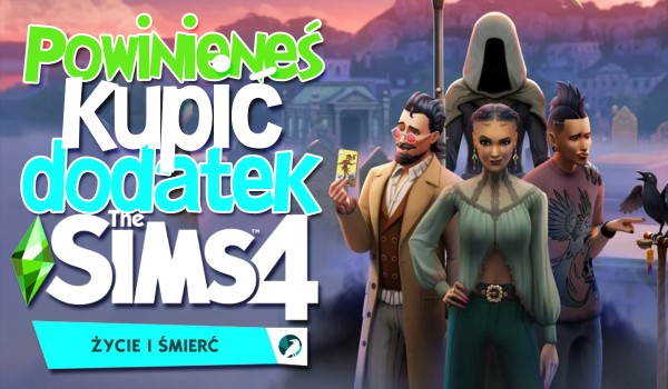 Czy powinieneś kupić dodatek „The Sims 4: Życie i śmierć”?