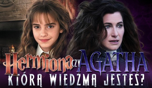 Hermiona Granger czy Agatha Harkness – którą wiedźmą jesteś?