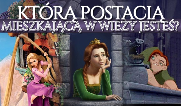 Którą postacią mieszkającą w wieży jesteś?