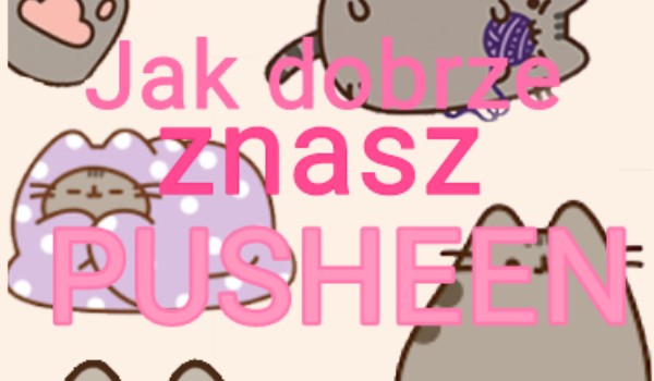Jak dobrze znasz Pusheen!
