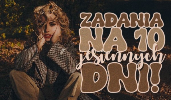 Zadania na 10 jesiennych dni! – Spędź ten czas w ciekawy sposób!