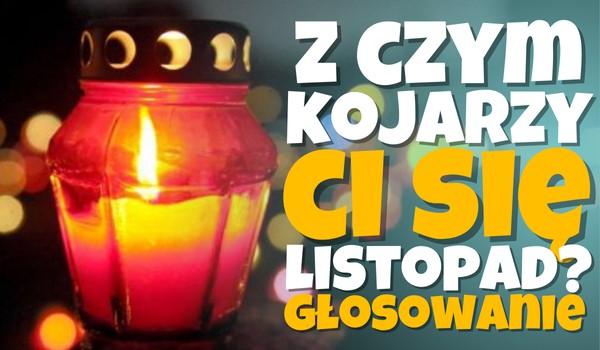 Czy listopad kojarzy Ci się z…? – Głosowanie!