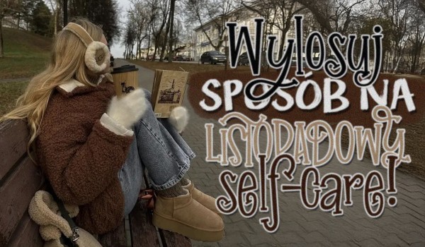 Wylosuj sposób na listopadowy self-care!
