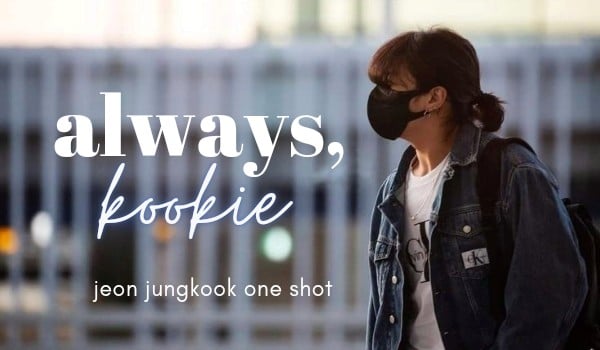 always, kookie ⦁ jeon jungkook one shot