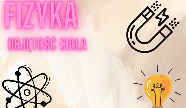 Fizyka – Objętość ciała – Test