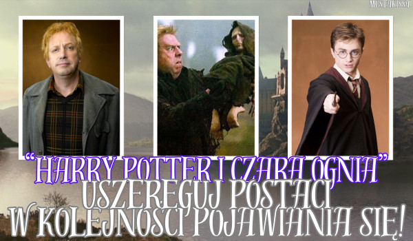 „Harry Potter i Czara Ognia” – uszereguj postaci w kolejności pojawiania się!