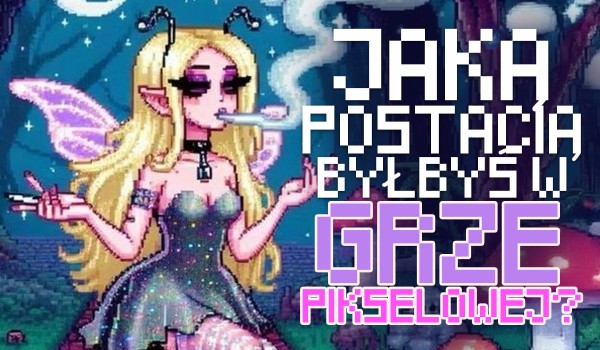 Jaką postacią byłbyś w grze pikselowej?