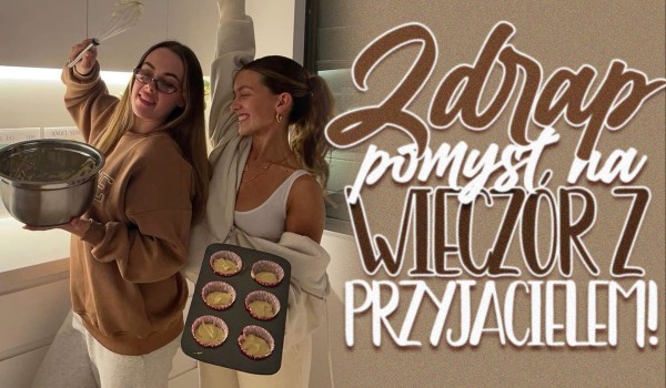 Zdrap pomysł na wieczór z przyjacielem!