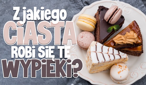 Z jakiego ciasta robi się te wypieki?