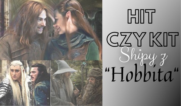 Hit czy Kit – Shipy z „Hobbita”!