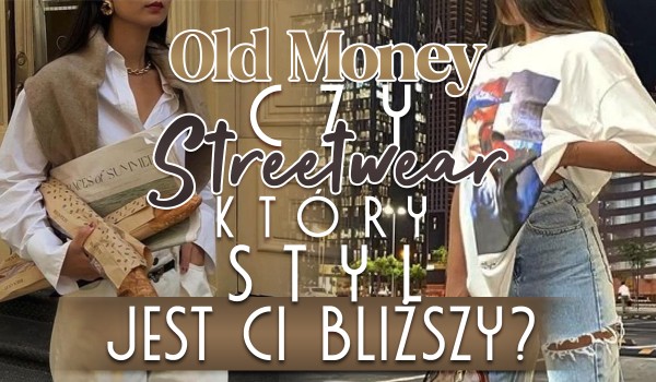 Old Money czy Streetwear – Który styl jest Ci bliższy?