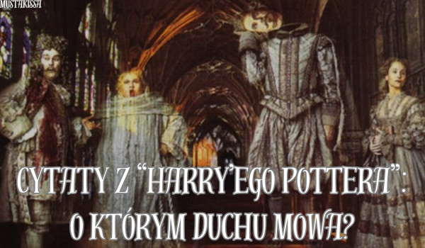 Cytaty z „Harry’ego Pottera”: o którym duchu mowa?