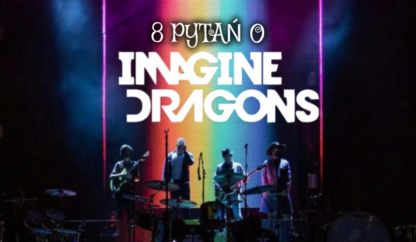 8 pytań dla fanów Imagine Dragons!