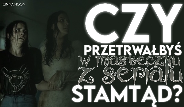 Czy przetrwałbyś w miasteczku z serialu „Stamtąd”?