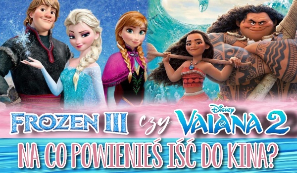 Na Frozen 3 czy na Vainę 2? – na który film powinieneś się udać?