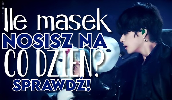 Ile masek nosisz na co dzień?