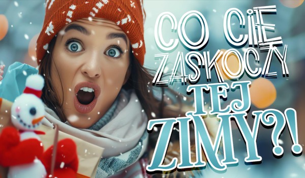 Podaj mi swój miesiąc urodzenia, a ja powiem Ci, co zaskoczy Cię tej zimy!