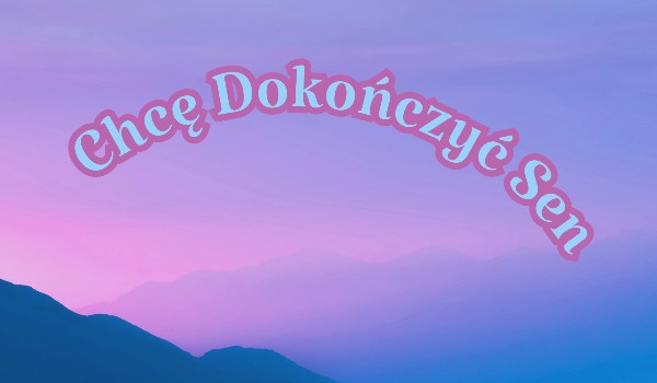 Chcę Dokończyć Sen