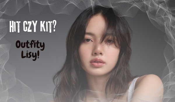 HIT CZY KIT? Outfity Lisy!