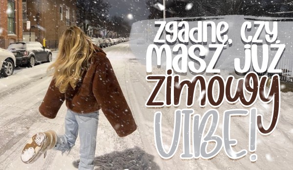 Zgadnę, czy masz już zimowy vibe!