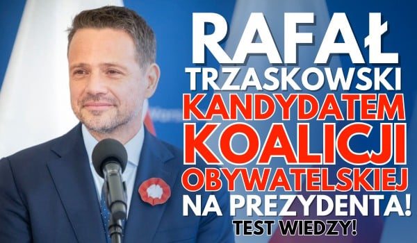 Rafał Trzaskowski kandydatem KO na prezydenta! – Test wiedzy