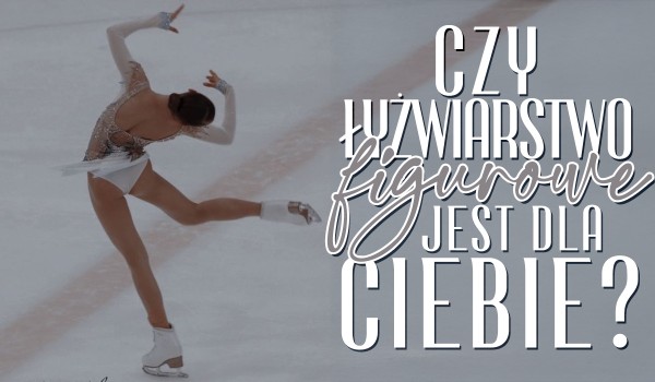 Czy łyżwiarstwo figurowe to sport dla Ciebie?