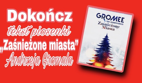 Dokończ tekst piosenki „Zaśnieżone miasta” Andrzeja Gromala!