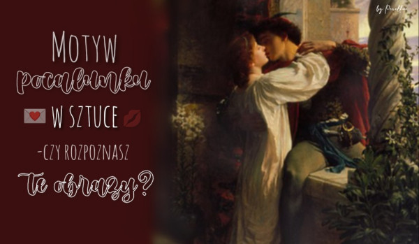 Motyw pocałunku w sztuce – czy rozpoznasz te obrazy?