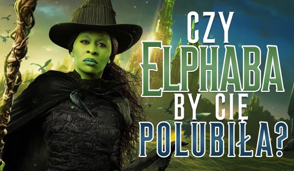 Czy Elphaba by Cię polubiła?