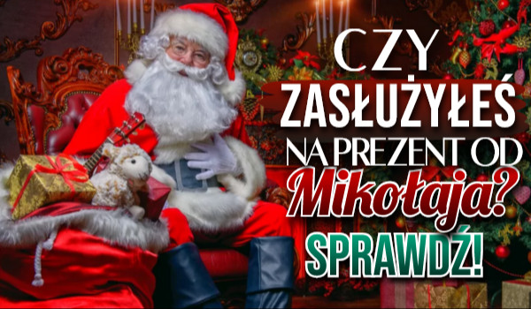 Czy zasłużyłeś w tym roku na prezent od Świętego Mikołaja?