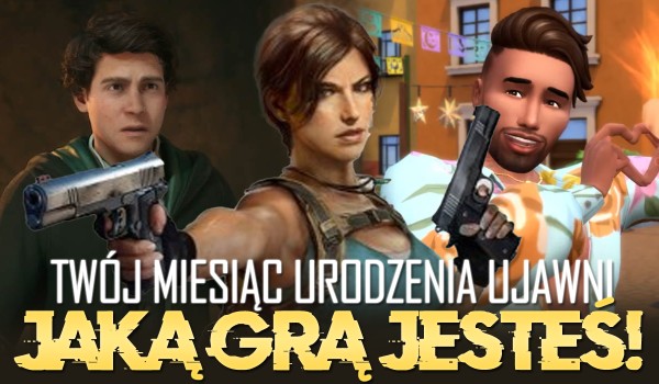 Twój miesiąc urodzenia ujawni, jaką grą jesteś!